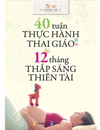 40 Tuần Thực Hành Thai Giáo 12 Tháng Thắp Sáng Thiên Tài