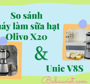 So sánh máy làm sữa hạt Olivo X20 và Unie V8S