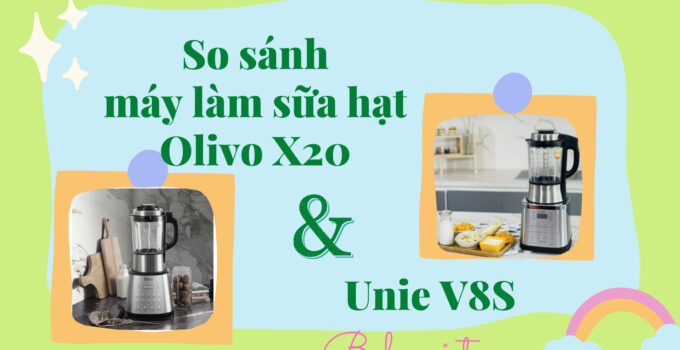 So sánh máy làm sữa hạt Olivo X20 và Unie V8S